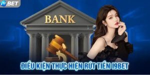Điều kiện người chơi cần có để rút tiền i9bet