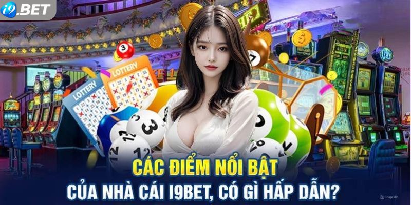 Những ưu điểm nổi bật về nhà cái uy tín I9bet