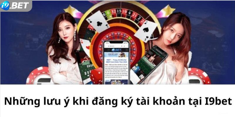 Những lưu ý trong tiến trình đăng ký i9bet