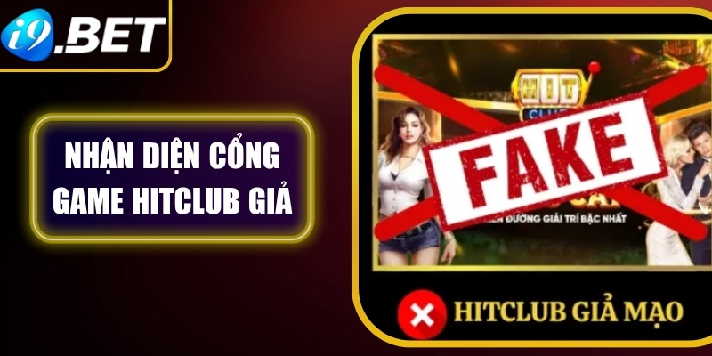 Nhận diện cổng game Hitclub giả qua các đặc điểm nổi bật nhất